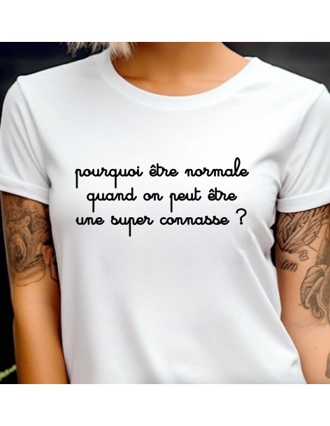 T-shirt blanc femme POURQUOI ETRE NORMALE QUAND ON PEUT ETRE UNE SUPER CONNASSE