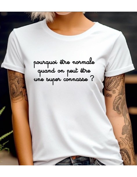 T-shirt blanc femme POURQUOI ETRE NORMALE QUAND ON PEUT ETRE UNE SUPER CONNASSE 2